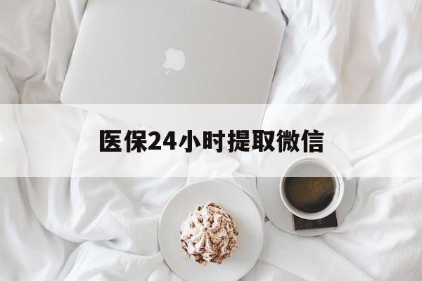 绍兴医保24小时提取微信(微信医保提现)