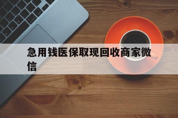 绍兴急用钱医保取现回收商家微信(石家庄急用钱套医保卡联系方式渠道)