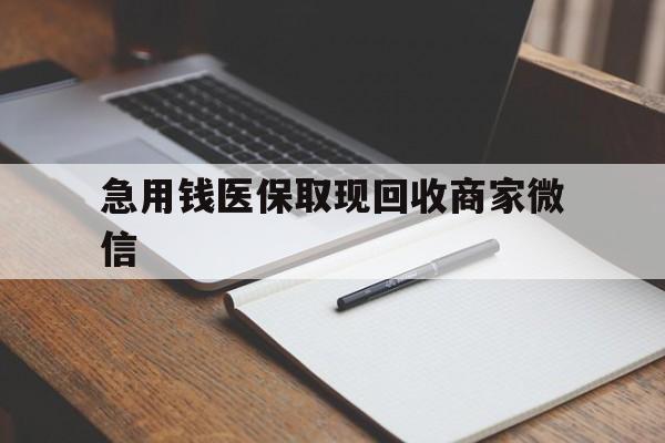 绍兴急用钱医保取现回收商家微信(回收微信秒结账平台)