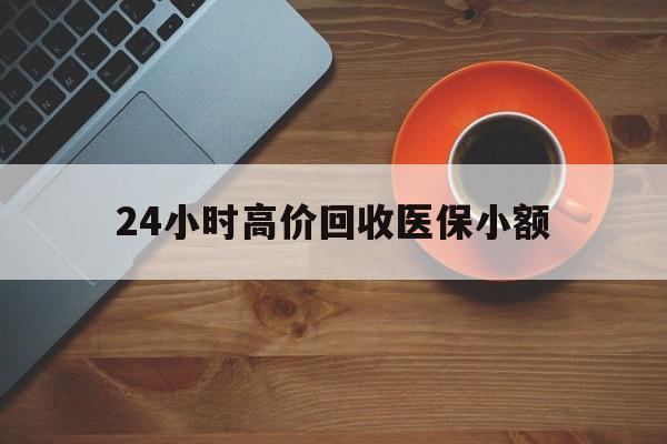 绍兴24小时高价回收医保小额(求一个套医保卡的黄牛)
