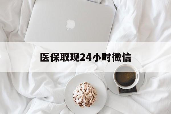 绍兴医保取现24小时微信(医保取现24小时微信官方入口)