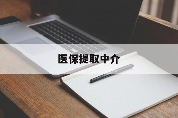 绍兴医保提取中介(医保提取中介怎么联系)